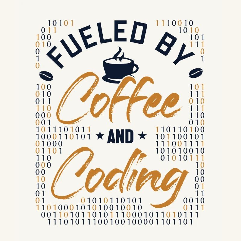Fueled by Coffee and Coding Developer Coder