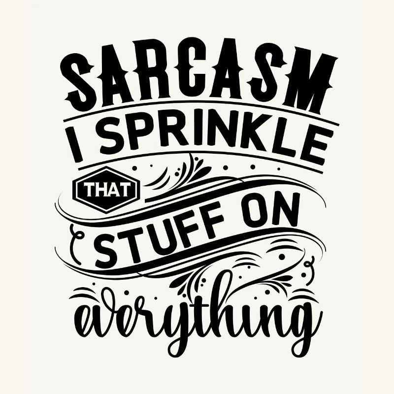Sarcasm I Sprinkle That Stuff On Everything