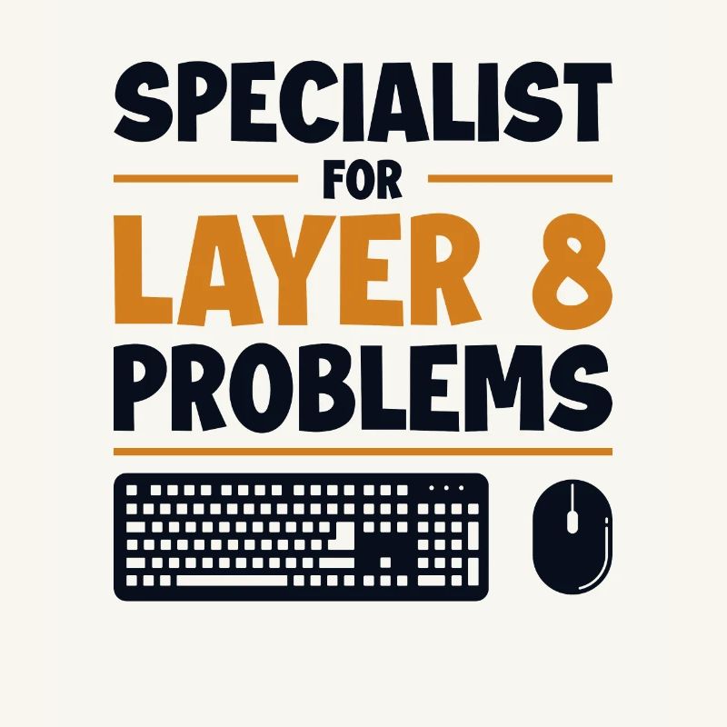 Specialist For Layer 8 Problems Admin