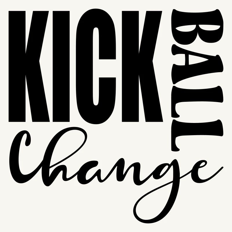 KICK BALL CHANGE - DANCING SAYINGS