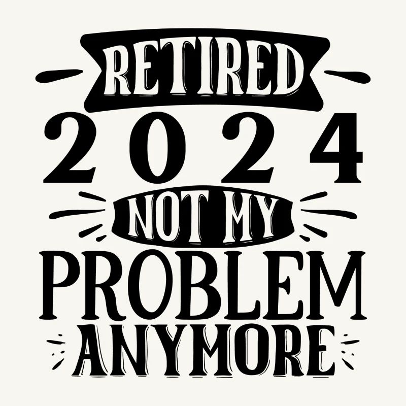 Retired 2024 Not My Problem Anymore