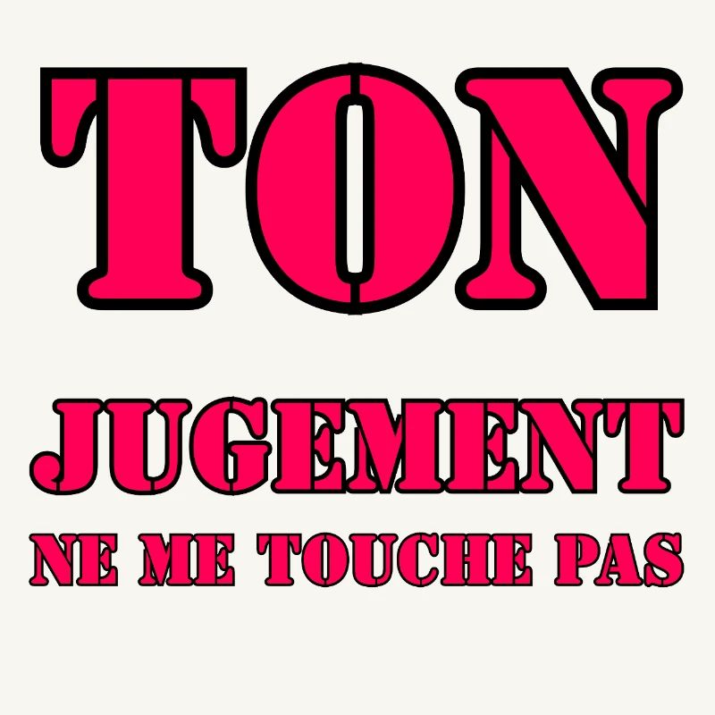 YOUR JUDGMENT DOES NOT AFFECT ME.