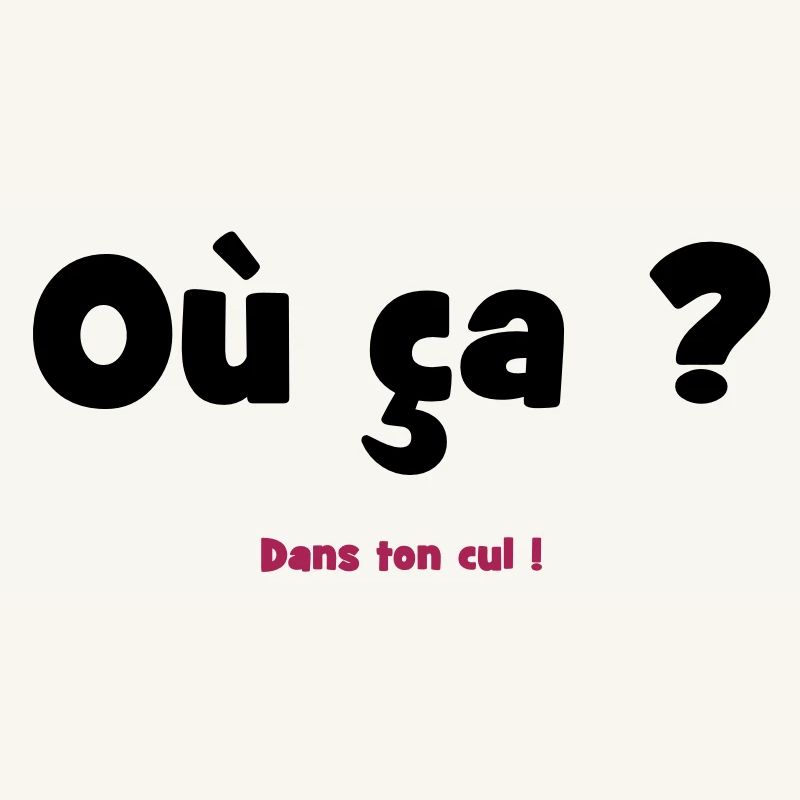Où ça ? Dans ton cul !