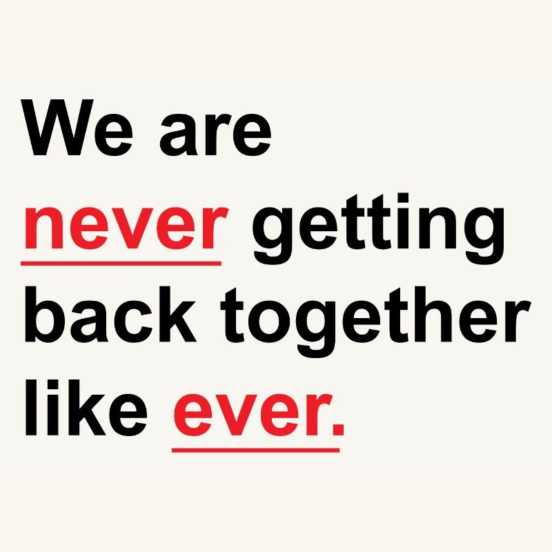 We Are Never Getting Back Together Like Ever