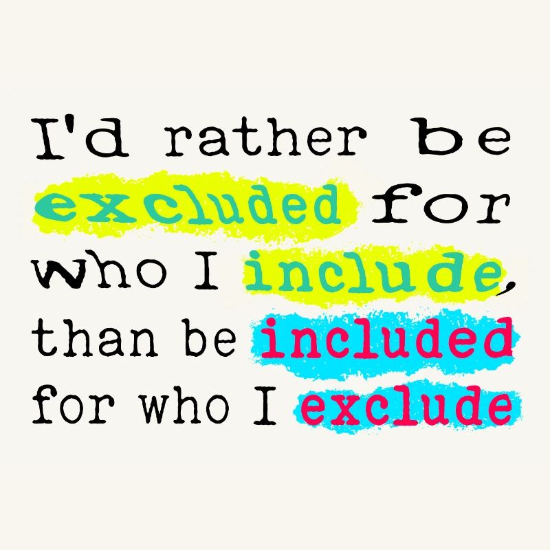 Include, don't exclude!