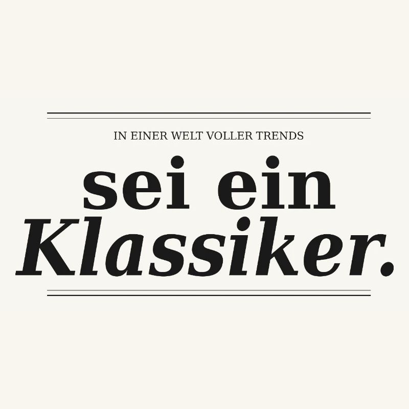 In einer Welt voller Trends, sei ein Klassiker - S