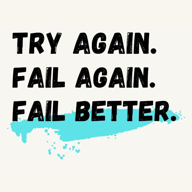 Try again Fail again Fail better