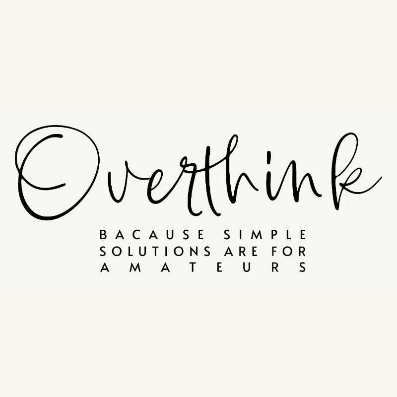 Overthink - simple Solution are for amateurs