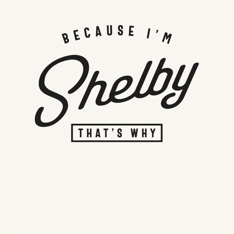 Because I'm Shelby That's Why Personalized Name
