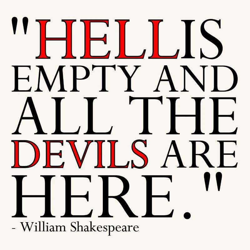 HELL IS EMPTY AND ALL THE DEVILS ARE HERE
