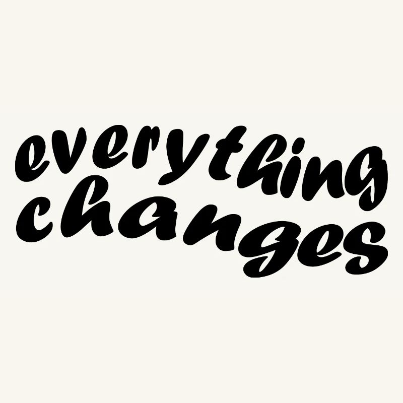 everything changes - alles ändert sich