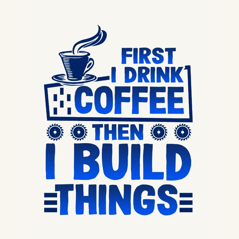 Builder Gift First Drink Coffee puis Build Things