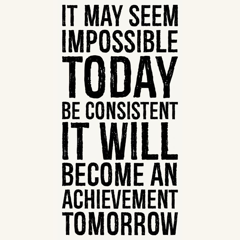it may seem impossible today be consistent it