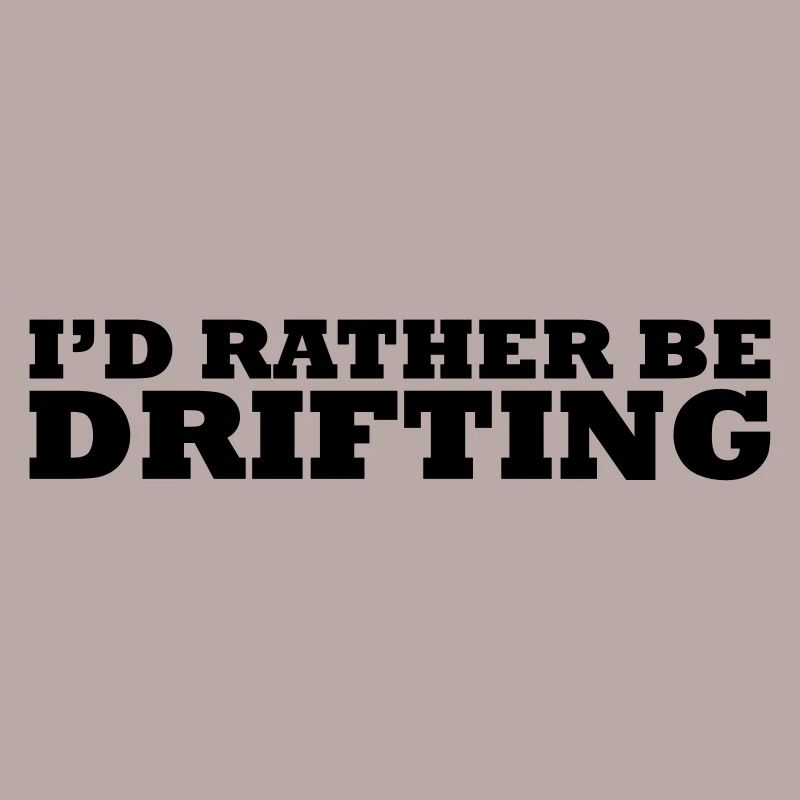 I'd rather be drifting