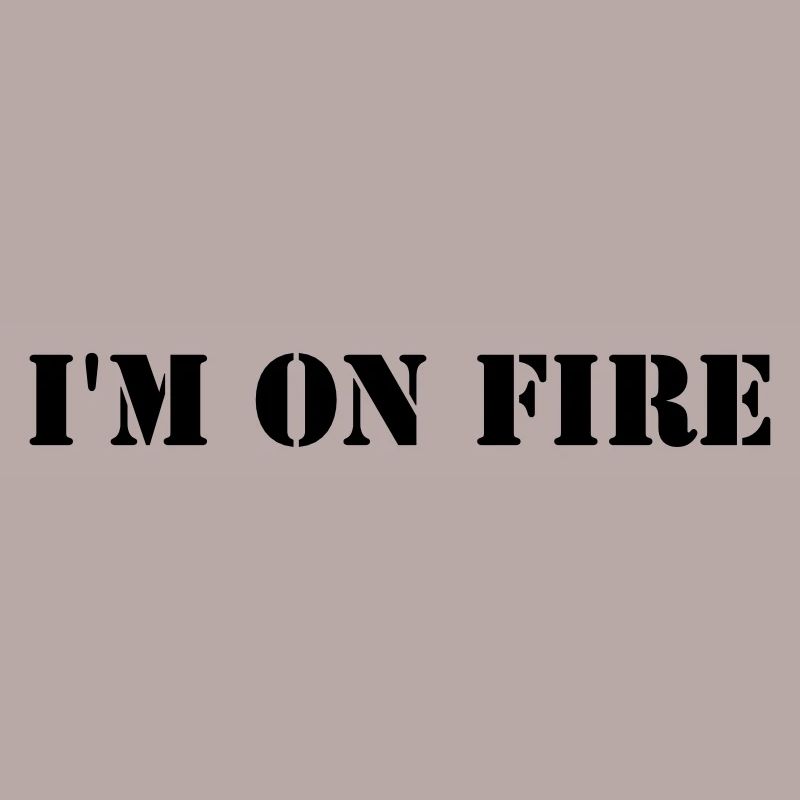 I'm on fire