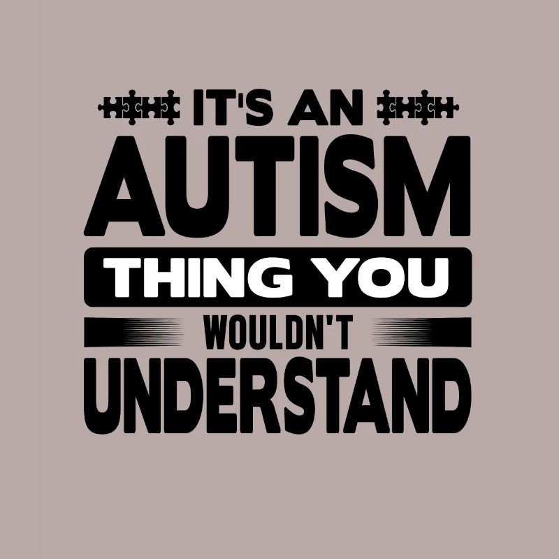 Autism wouldn't understand
