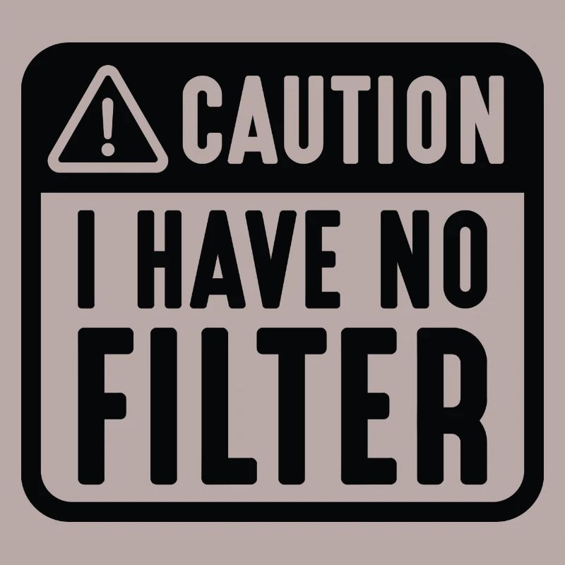 Caution I Have No Filter