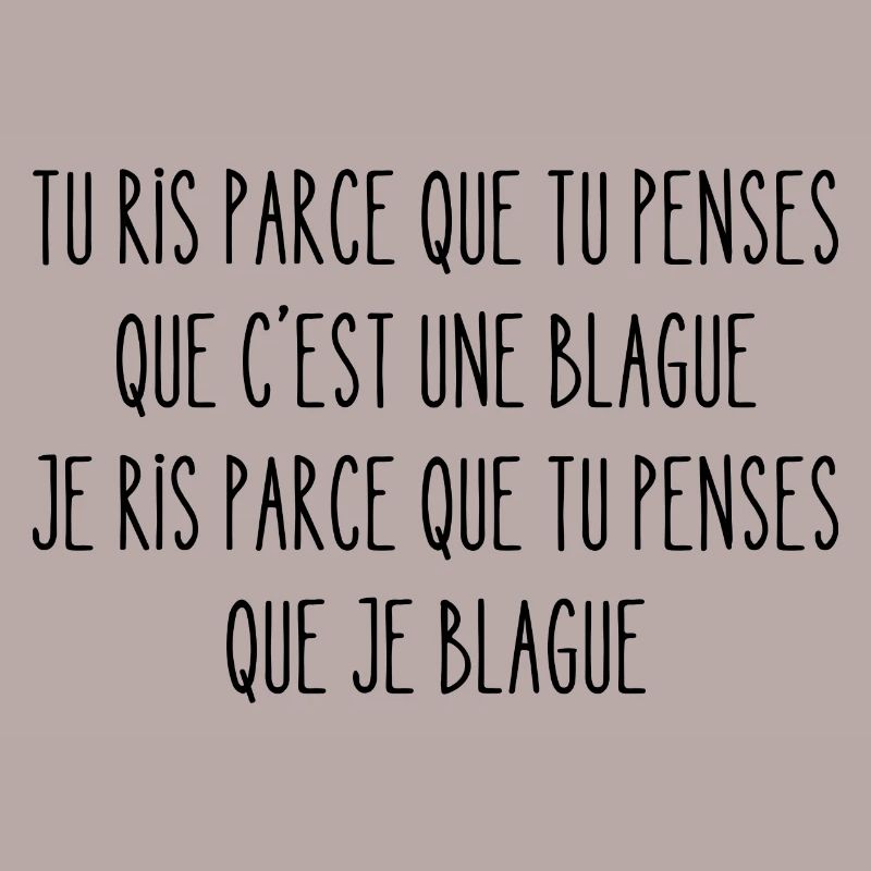 tu ris parce que tu penses que c'est une blague