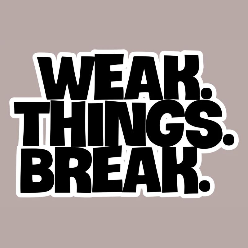 WEAK. Things. Break
