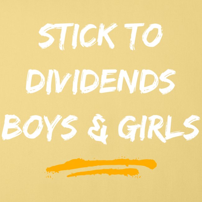 Stick to Dividends Boys and Girls