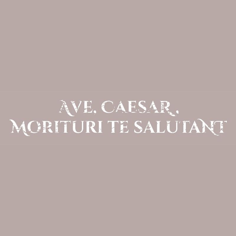 Ave, Caesar, morituri te salutant
