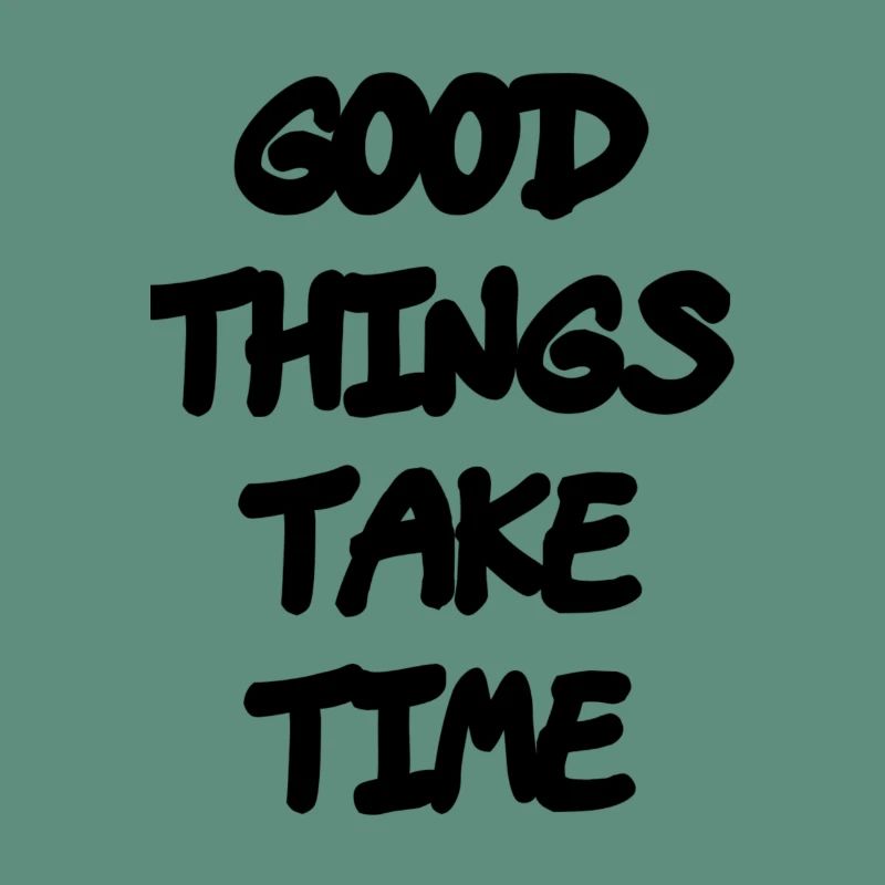 Good things take time
