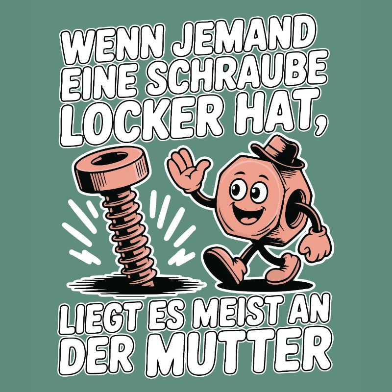 Wenn jemand eine Schraube locker hat Mutter Spruch