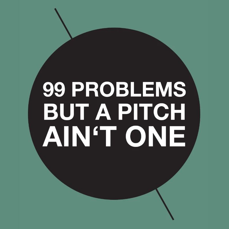 99 problems but a pitch ain't one