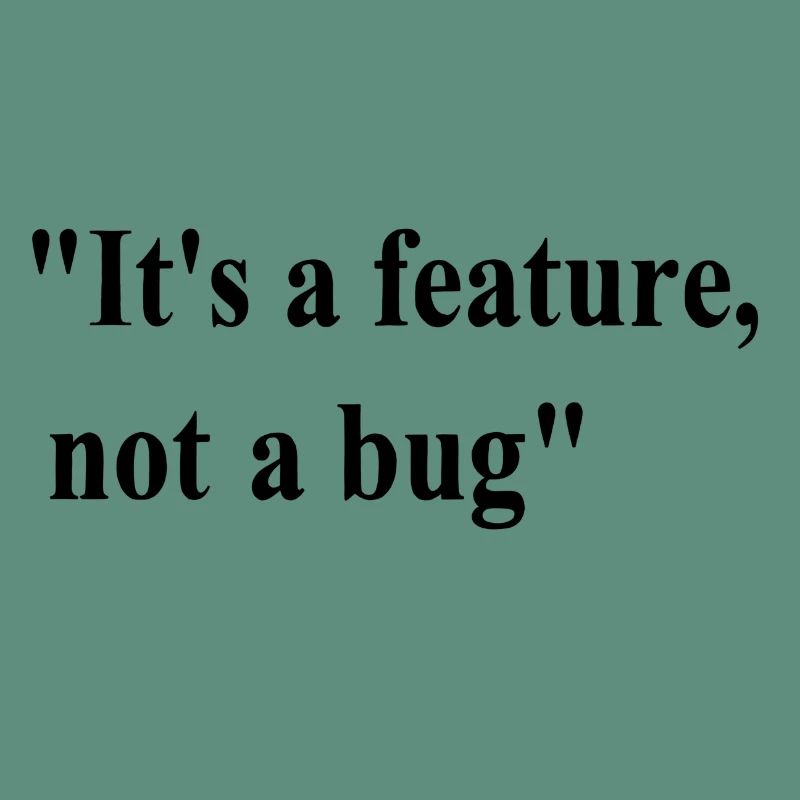 it's a feature not a bug