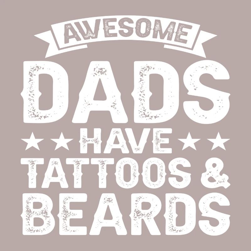 Awesome Dads have Tattoos & Beards