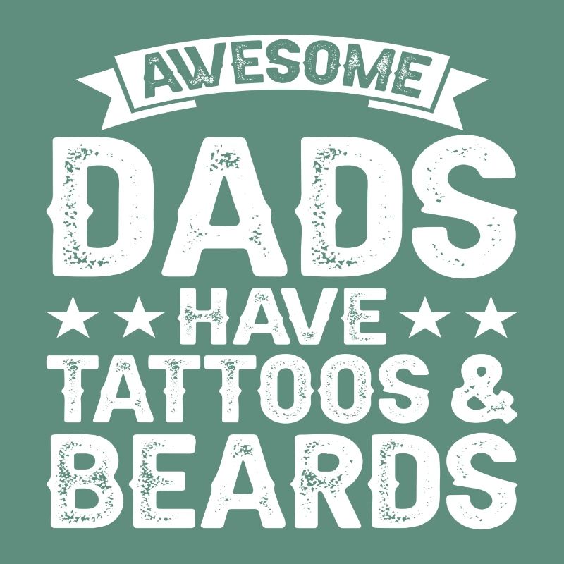 Awesome Dads have Tattoos & Beards