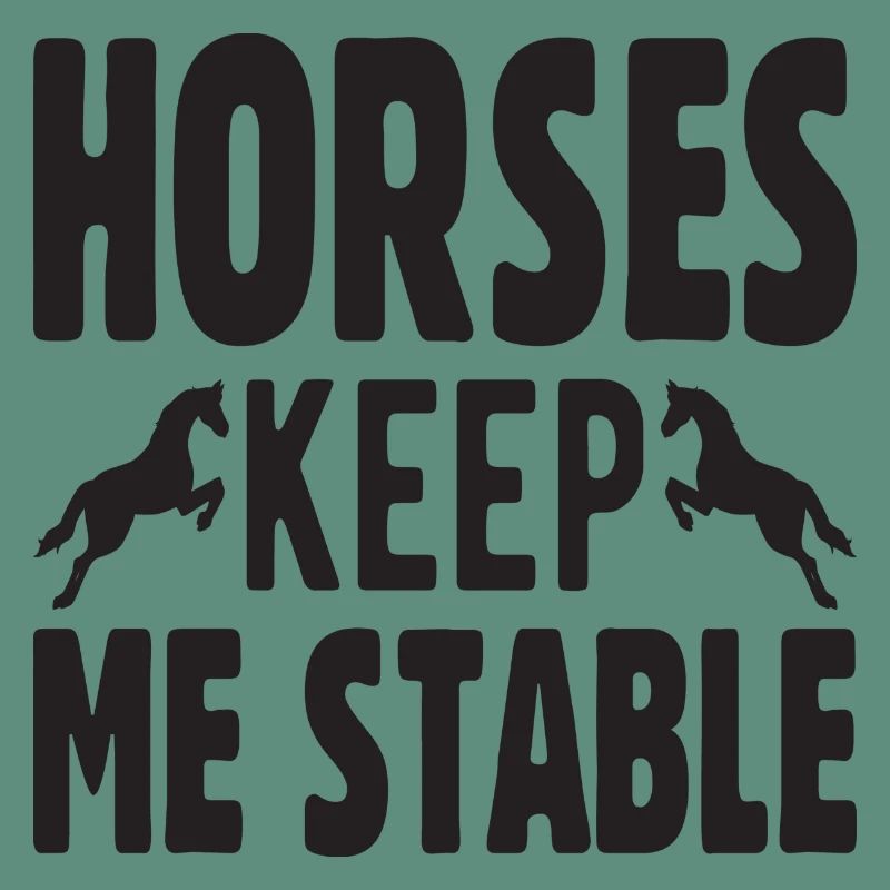 Horses keep me Stable