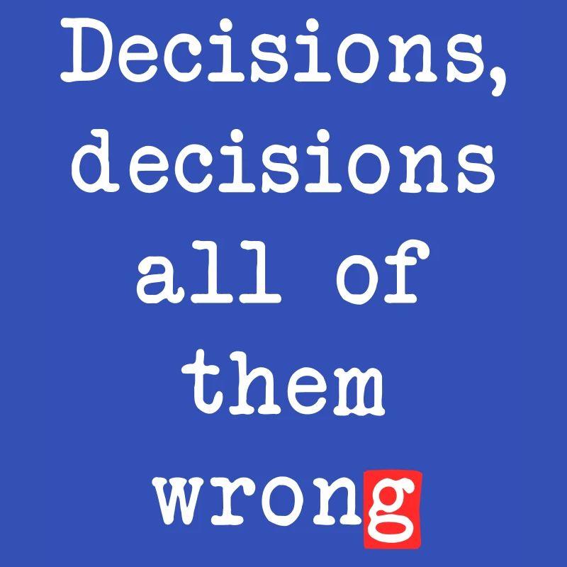 Wrong Decisions, Sarcasm & Wisdom