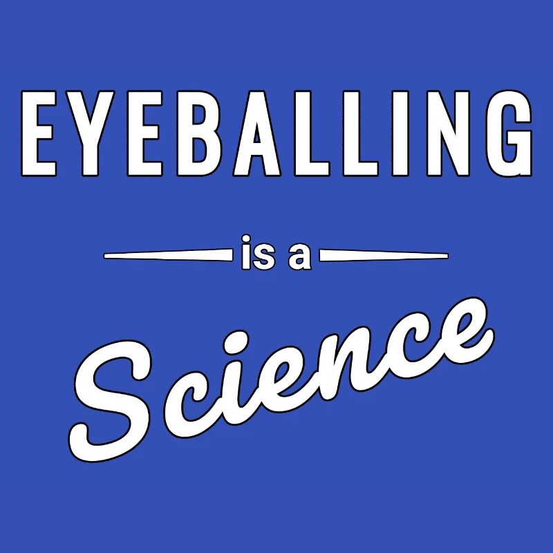Eyeballing ist eine echte Wissenschaft - Spruch