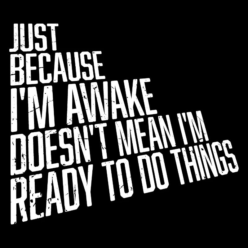 Just Because Im Awake Doesn't Mean Ready Do Things