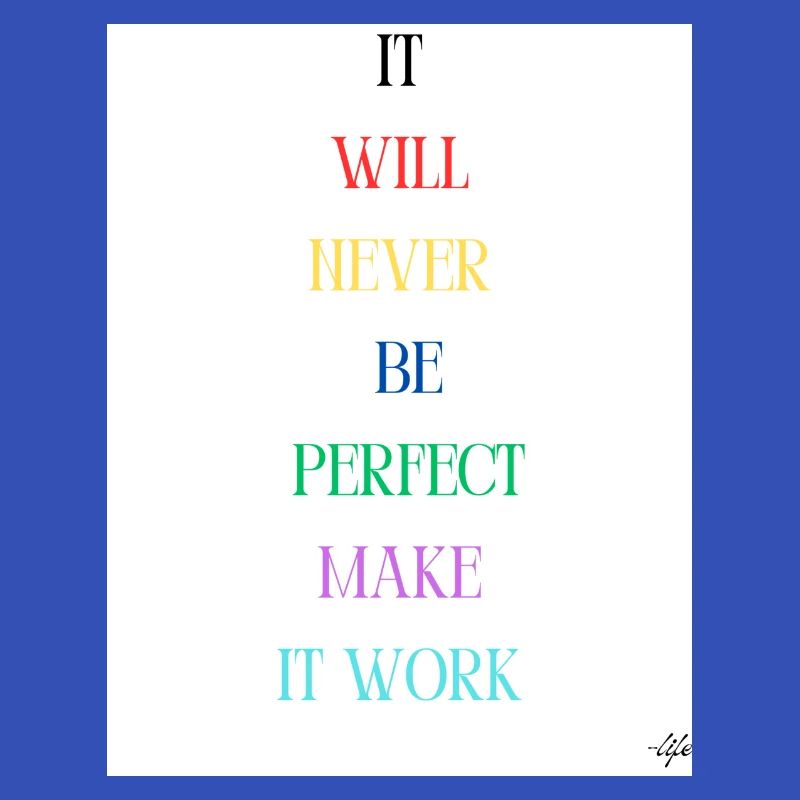 it will never be perfect make it work