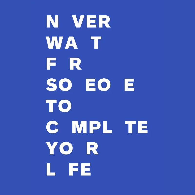 Never wait for someone