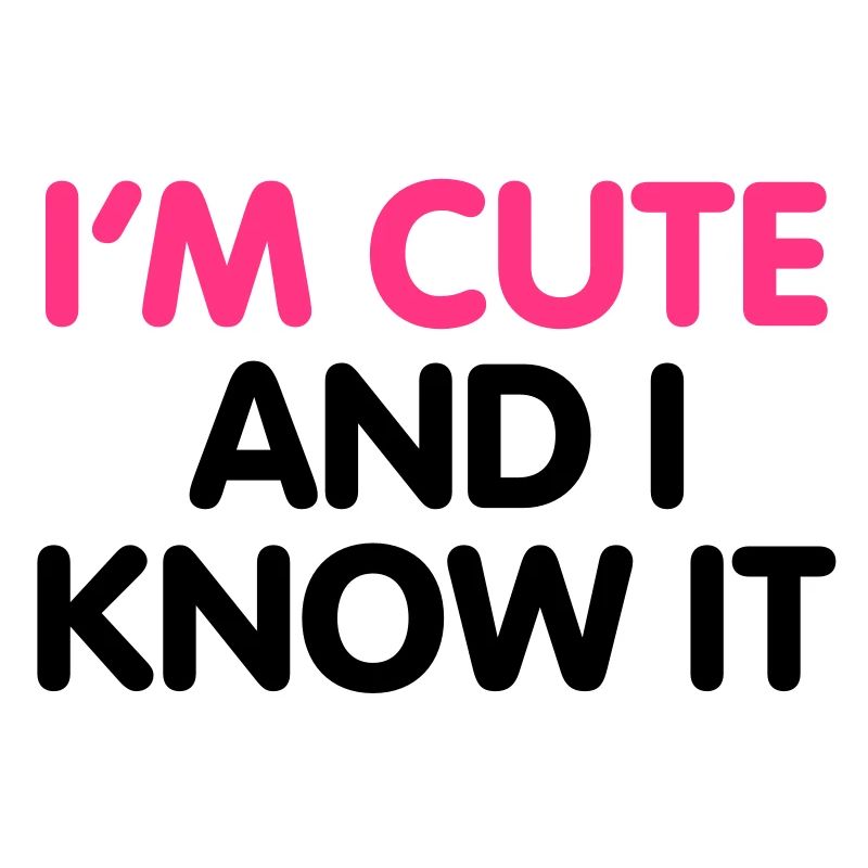 I'm cute and i know it