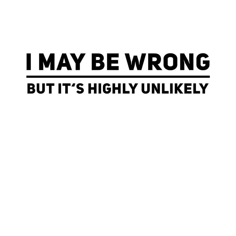I May Be Wrong But Its Highly Unlikely