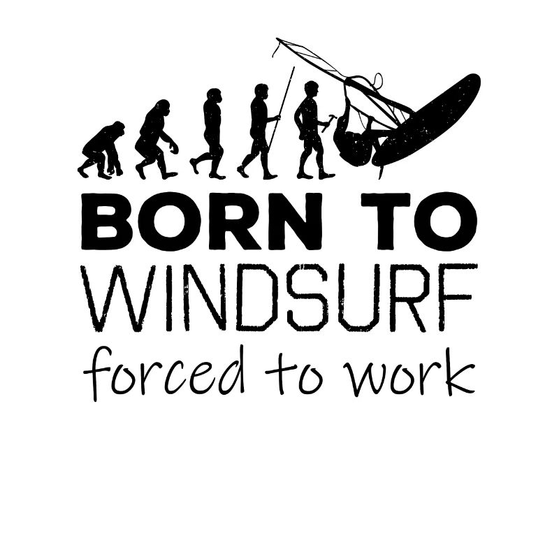 Born To Windsurf Forced To Work Evolution