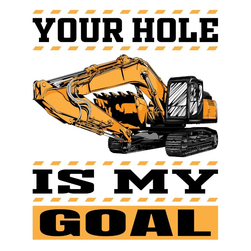 Your Hole Is My Goal - Excavator Machine Operator