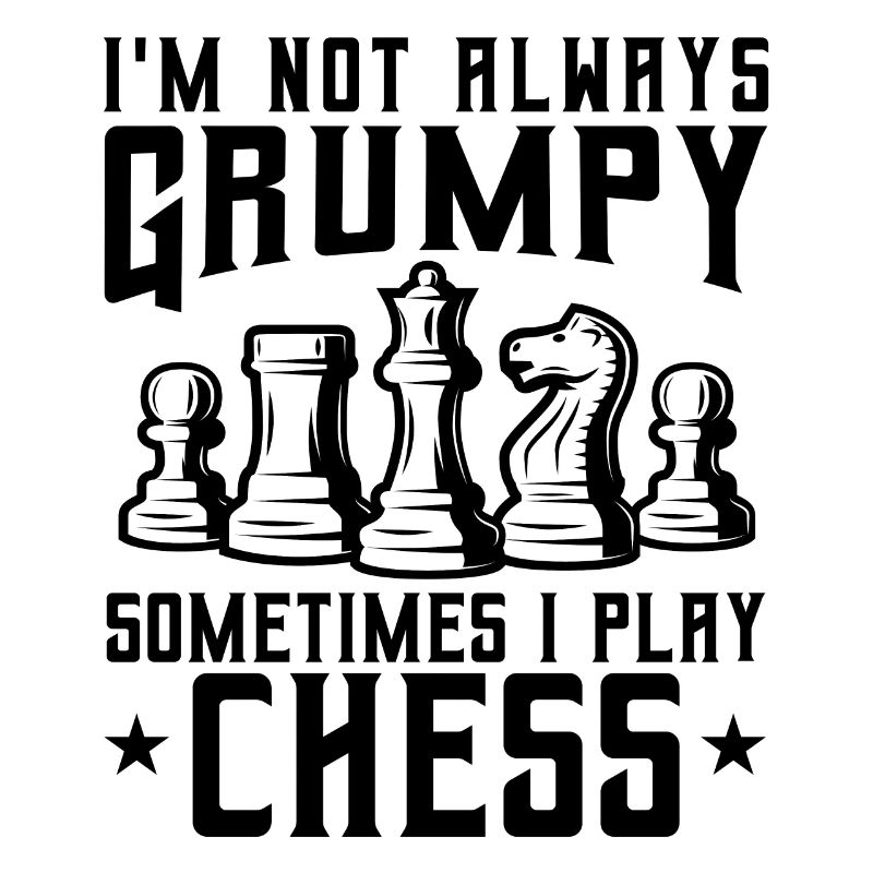 I'm Not Always Grumpy Sometimes I Play Chess