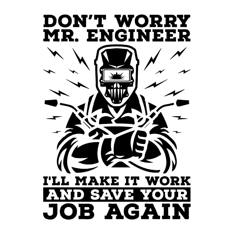 Don't Worry Mr. Engineer Welding Weld Iron Welder