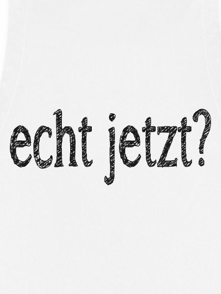 echt jetzt?