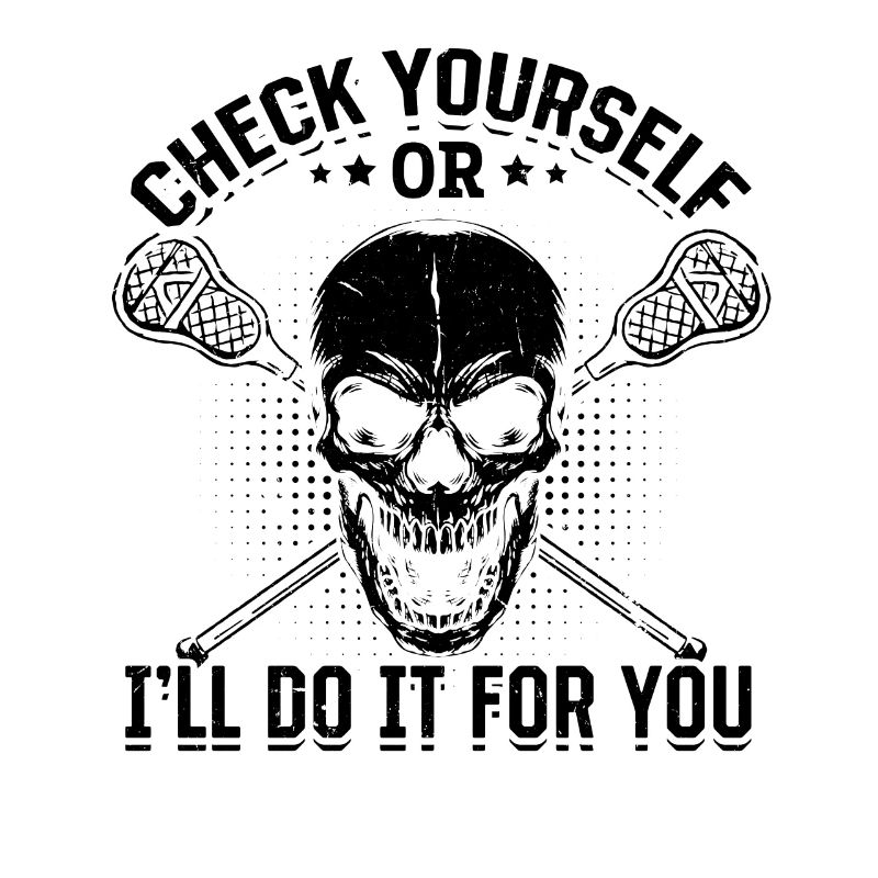 Check Yourself Or I'll Do It For You - Lacrosse Pl