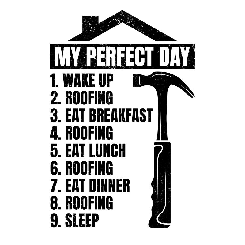 My Perfect Day Roofing Roofer Day Plan Roofing