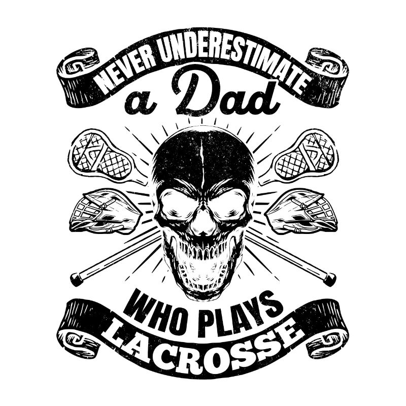 Never Underestimate A Dad Who Plays Lacrosse - Lac