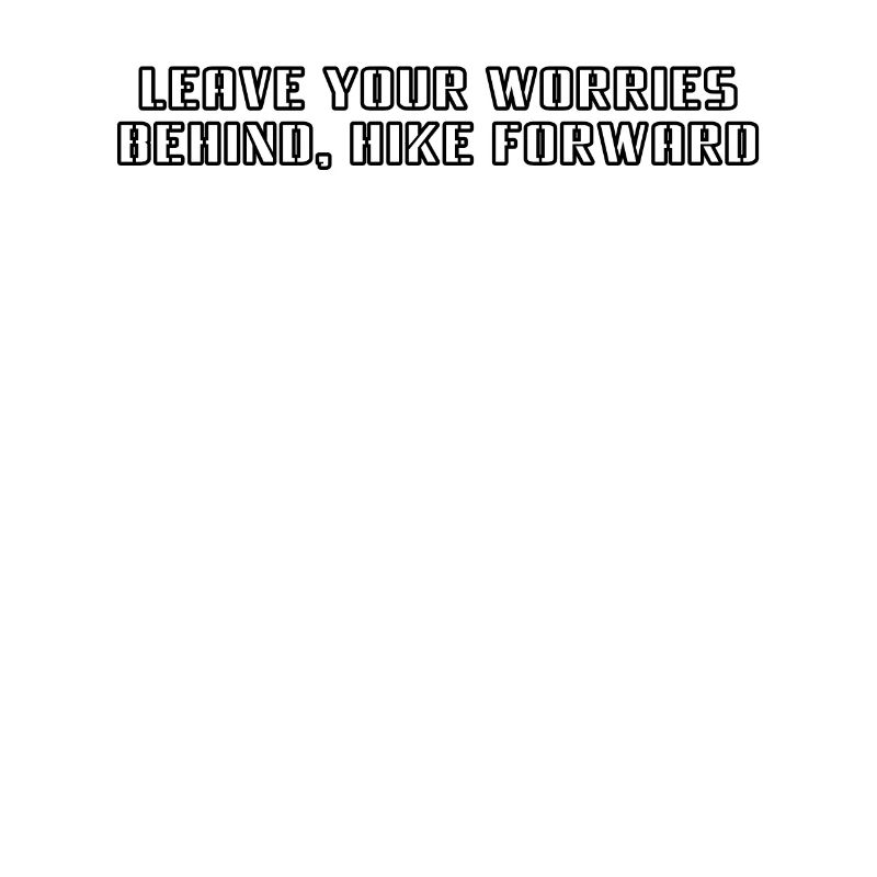 Hiking - Leave your worries behind, hike forward