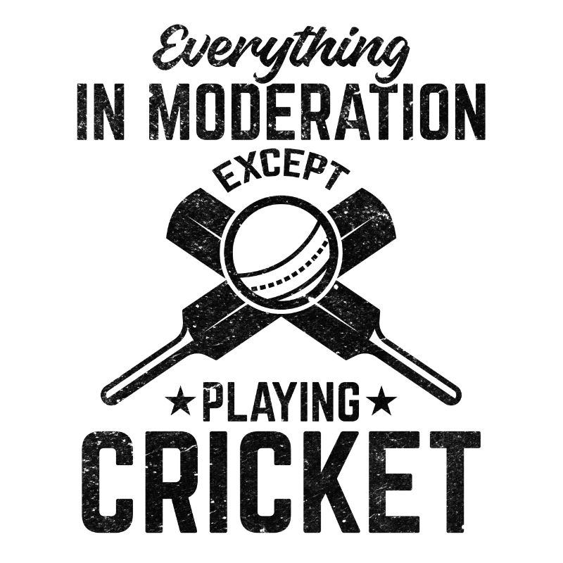 Everything in moderation except playing Cricket