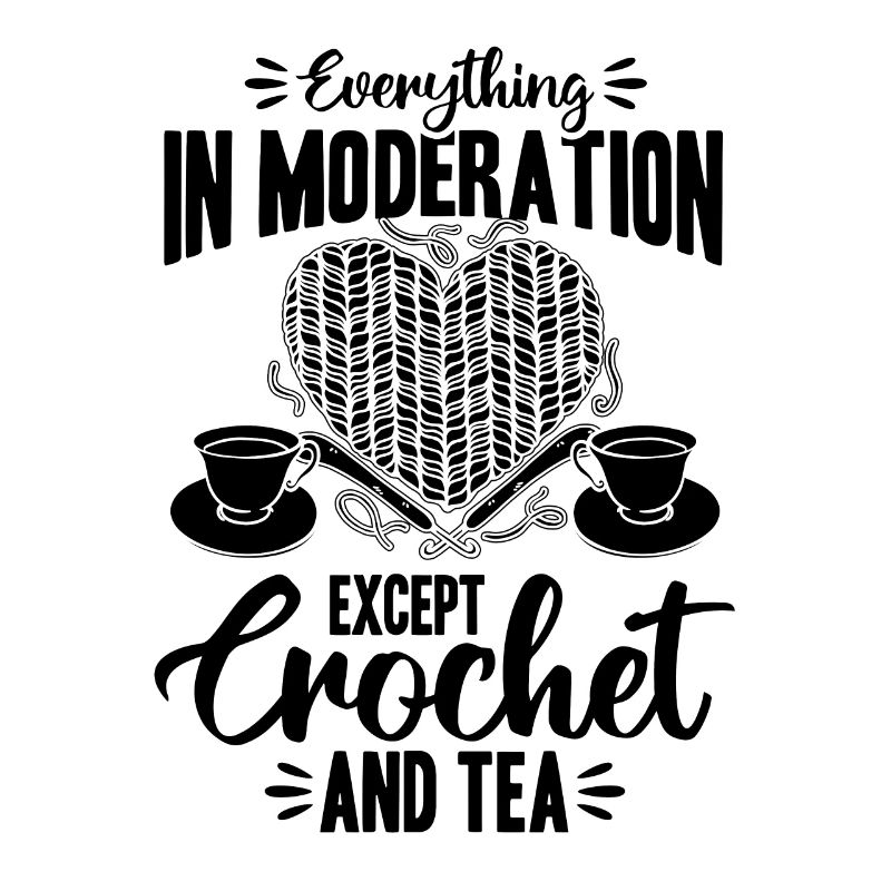 Everything In Moderation Except Crochet and tea